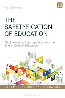 The Safetyfication Of Education: Neoliberalism, Psychopolitics And The End Of Critical Education-..
