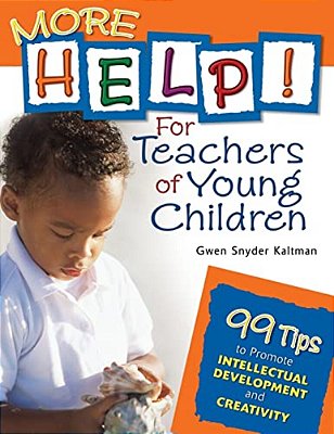 More Help! For Teachers Of Young Children: 99 Tips To Promote Intellectual Development And Creativity-..