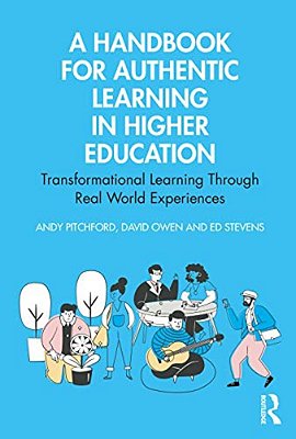 A Handbook For Authentic Learning In Higher Education: Transformational Learning Through Real World Experiences-..