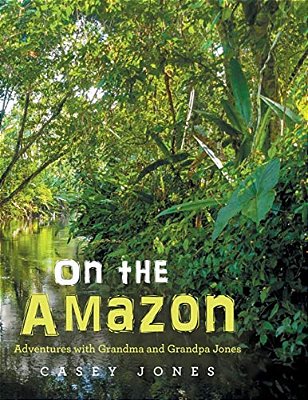 On The Amazon: Adventures With Grandma And Grandpa Jones-..