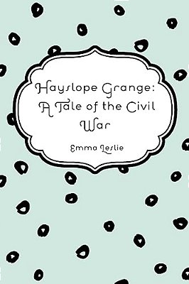 Hayslope Grange: A Tale Of The Civil War-..