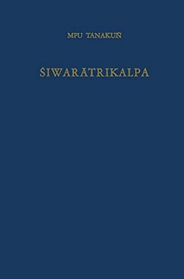 Siwaratrikalpa Of Mpu Tanaku?: An Old Javanese Poem, Its Indian Source And Balinese Illustrations-..
