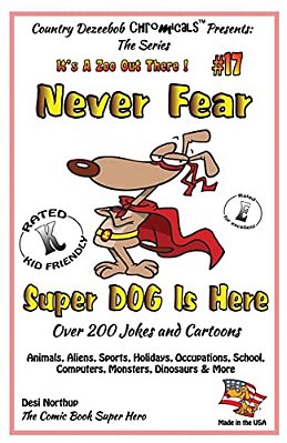 Never Fear Super Dog Is Here - Over 200 Jokes And Cartoons - Animals, Aliens, Sports, Holidays, Occupations, School, Computers, Monsters, Dinosaurs &-..