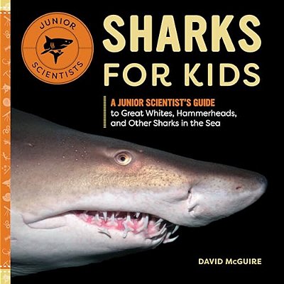 Sharks For Kids: A Junior Scientist's Guide To Great Whites, Hammerheads, And Other Sharks In The Sea-..
