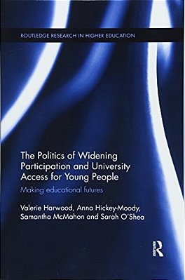 The Politics Of Widening Participation And University Access For Young People: Making Educational Futures-..