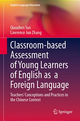 Classroom-Based Assessment Of Young Learners Of English As A Foreign Language: Teachers' Conceptions And Practices In The Chinese Context-..