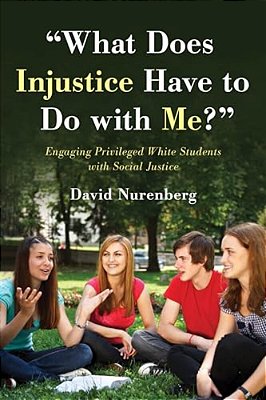 "What Does Injustice Have To Do With Me?": Engaging Privileged White Students With Social Justice-..