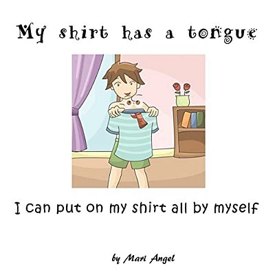 My Shirt Has A Tongue: I Can Put On My Shirt All By Myself-..