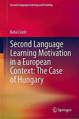 Second Language Learning Motivation In A European Context: The Case Of Hungary-..