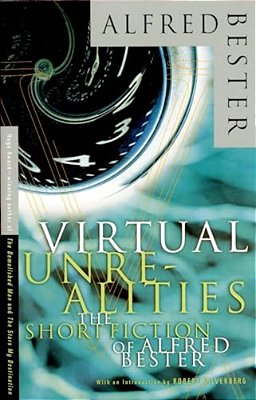 Virtual Unrealities: The Short Fiction Of Alfred Bester-..