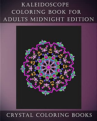 Kaleidoscope Coloring Book For Adults Midnight Edition: 30 Kaleidoscope Coloring Pages For Adults With A Damatic Black Background. -..
