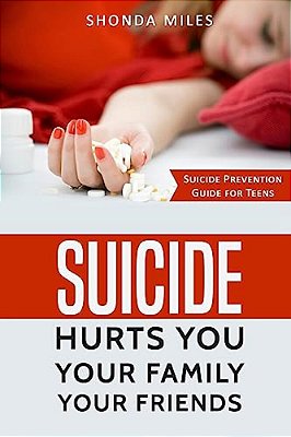 Suicide Hurts You Your Family Your Friends: Suicide Prevention Guide For Teens-..