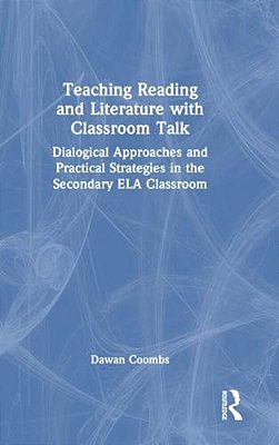 Teaching Reading And Literature With Classroom Talk: Dialogical Approaches And Practical Strategies In The Secondary Ela Classroom-..