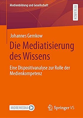Die Mediatisierung Des Wissens: Eine Dispositivanalyse Zur Rolle Der Medienkompetenz-..