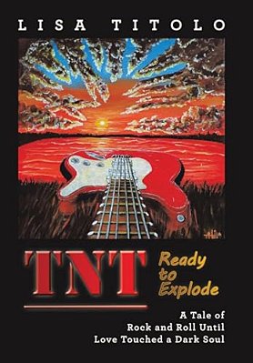 Tnt Ready To Explode: A Tale Of Rock And Roll Until Love Touched A Dark Soul-..