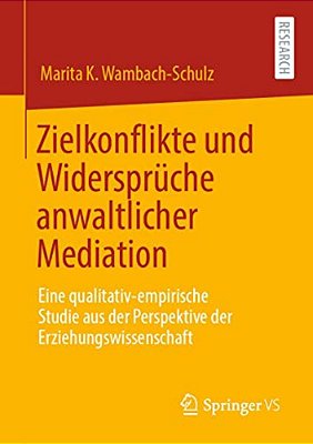 Zielkonflikte Und Widersprüche Anwaltlicher Mediation: Eine Qualitativ-Empirische Studie Aus Der Perspektive Der Erziehungswissenschaft-..