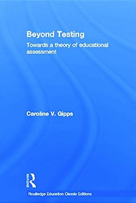 Beyond Testing (Classic Edition): Towards A Theory Of Educational Assessment-..