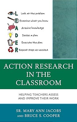 Action Research In The Classroom: Helping Teachers Assess And Improve Their Work-..
