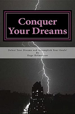 Conquer Your Dreams: Defeat Your Dreams And Accomplish Your Goals-..