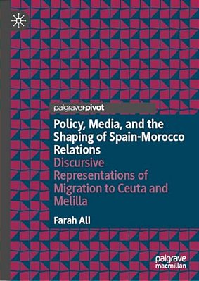 Policy, Media, And The Shaping Of Spain-Morocco Relations: Discursive Representations Of Migration To Ceuta And Melilla-..