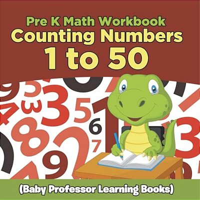 Pre K Math Workbook: Counting Numbers 1 To 50 (Baby Professor Learning Books)-..