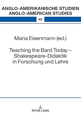 Teaching The Bard Today - Shakespeare-Didaktik In Forschung Und Lehre-..