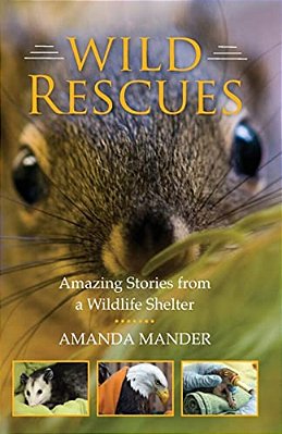 Wild Rescues: Amazing Stories From A Wildlife Shelter-..
