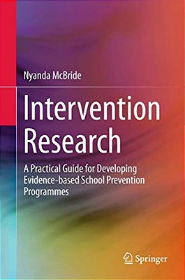 Intervention Research: A Practical Guide For Developing Evidence-Based School Prevention Programmes-..