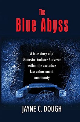 The Blue Abyss: A True Story Of A Domestic Violence Survivor Within The Executive Law Enforcement Community-..