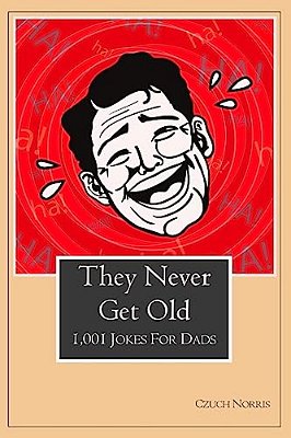 They Never Get Old: 1001 Jokes For Dads-..