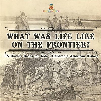 What Was Life Like On The Frontier? US History Books For Kids Children's American History-..
