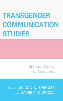 Transgender Communication Studies: Histories, Trends, And Trajectories-..