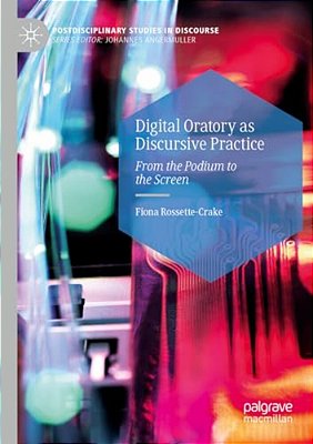 Digital Oratory As Discursive Practice: From The Podium To The Screen-..