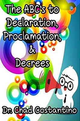The Abc's To Declaration, Proclamation, And Decrees-..