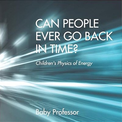 Can People Ever Go Back In Time? Children's Physics Of Energy-..