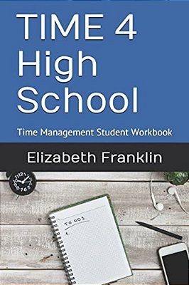 Time 4 High School: Time Management Student Workbook-..