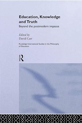Education, Knowledge And Truth: Beyond The Postmodern Impasse-..