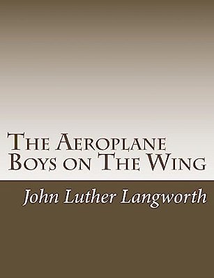 The Aeroplane Boys On The Wing: Or, Aeroplane Chums In The Tropics-..