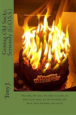 Getting Old Sucks, Seriously: G. O. S. S-..