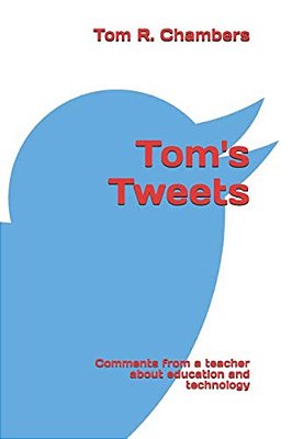Tom's Tweets: Comments From A Retired Teacher About Education And Technology-..