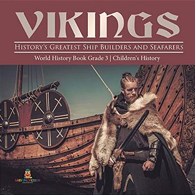 Vikings: History's Greatest Ship Builders And Seafarers World History Book Grade 3 Children's History-..