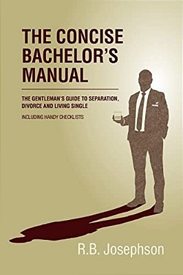 The Concise Bachelor's Manual: The Gentleman's Guide To Separation, Divorce And Living Single: Including Handy Checklists-..