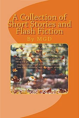 A Collection Of Short Stories And Flash Fiction: By Mgd-..