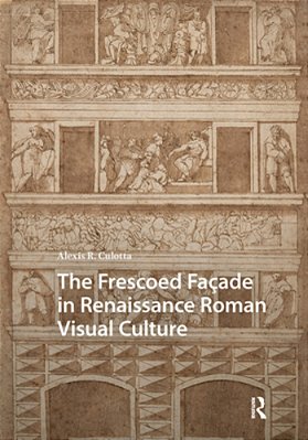 The Frescoed Façade In Renaissance Roman Visual Culture-..