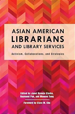 Asian American Librarians And Library Services: Activism, Collaborations, And Strategies-..