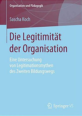 Die Legitimität Der Organisation: Eine Untersuchung Von Legitimationsmythen Des Zweiten Bildungswegs-..