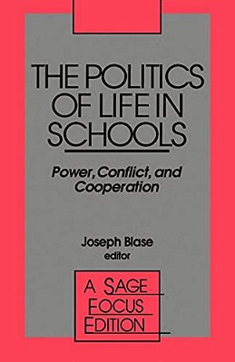 The Politics Of Life In Schools: Power, Conflict, And Cooperation-..