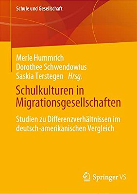 Schulkulturen In Migrationsgesellschaften: Studien Zu Differenzverhältnissen Im Deutsch-Amerikanischen Vergleich-..