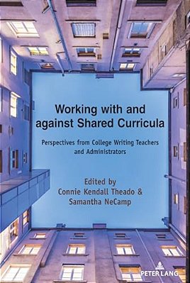 Working With And Against Shared Curricula: Perspectives From College Writing Teachers And Administrators-..