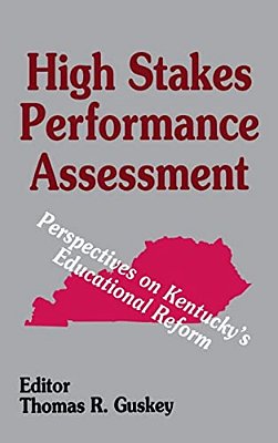 High Stakes Performance Assessment: Perspectives On Kentucky's Educational Reform-..